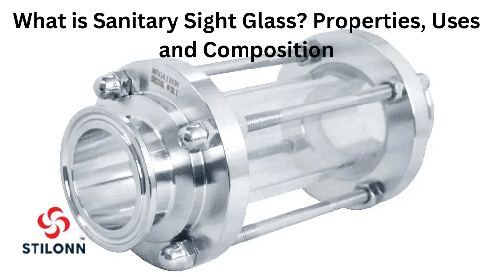 What is Sanitary Sight Glass? Properties, Uses and Composition